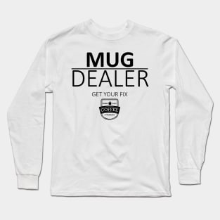 Mug Dealer Coffee Fix Long Sleeve T-Shirt